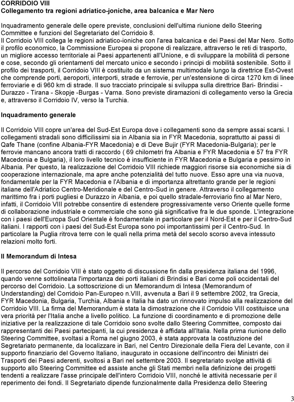 Sotto il profilo economico, la Commissione Europea si propone di realizzare, attraverso le reti di trasporto, un migliore accesso territoriale ai Paesi appartenenti all'unione, e di sviluppare la