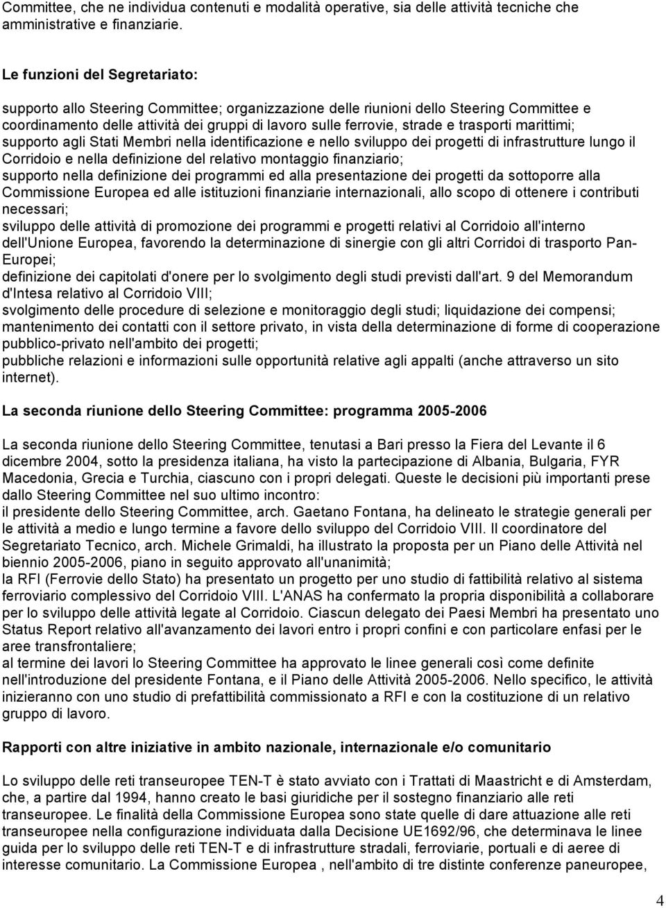 trasporti marittimi; supporto agli Stati Membri nella identificazione e nello sviluppo dei progetti di infrastrutture lungo il Corridoio e nella definizione del relativo montaggio finanziario;