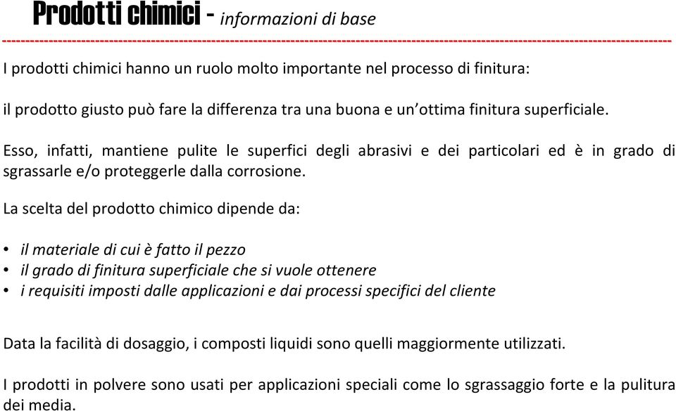 La scelta del prodotto chimico dipende da: il materiale di cui èfatto il pezzo il grado di finitura superficiale che si vuole ottenere i requisiti imposti dalle applicazioni e dai