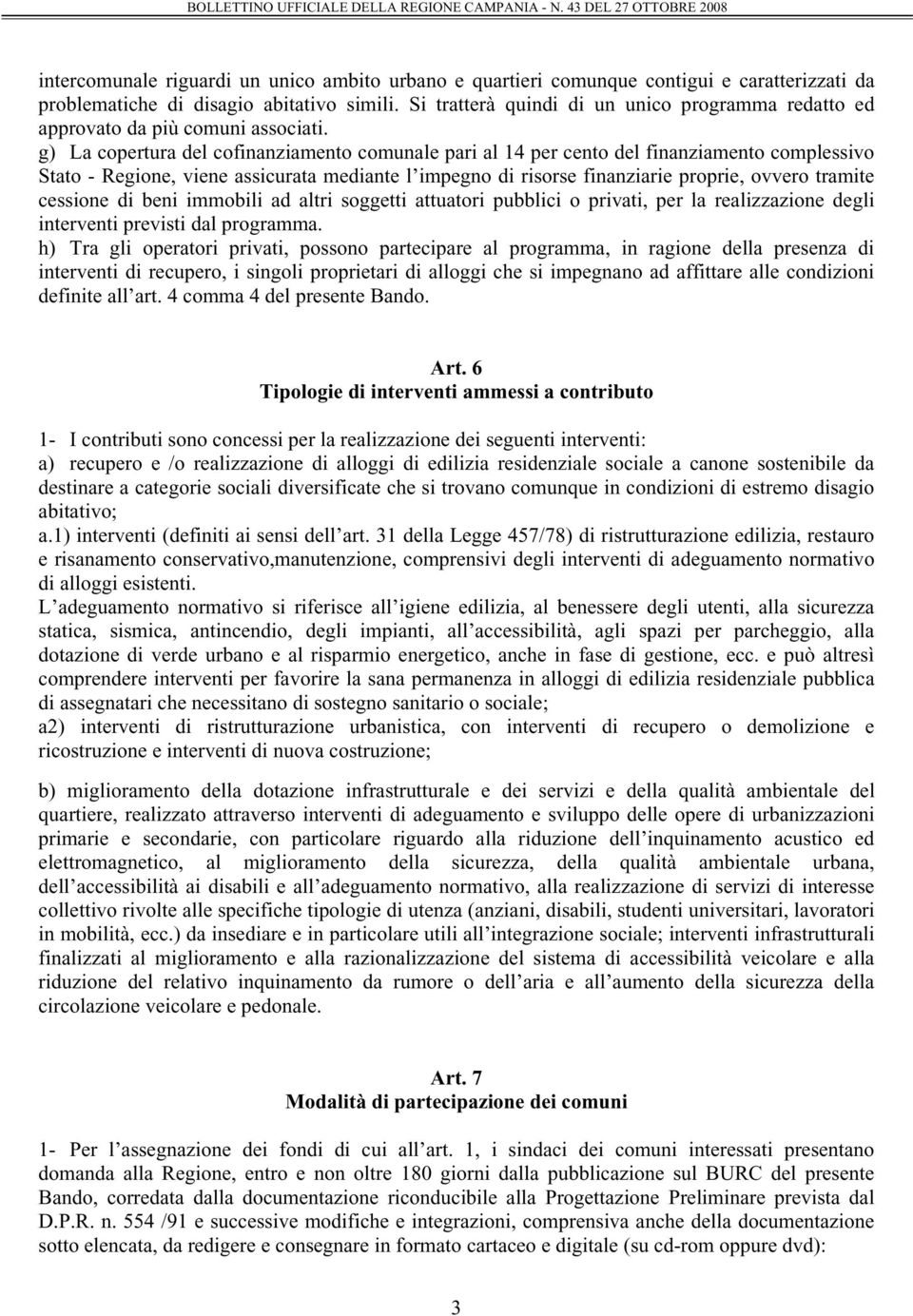 g) La copertura del cofinanziamento comunale pari al 14 per cento del finanziamento complessivo Stato - Regione, viene assicurata mediante l impegno di risorse finanziarie proprie, ovvero tramite