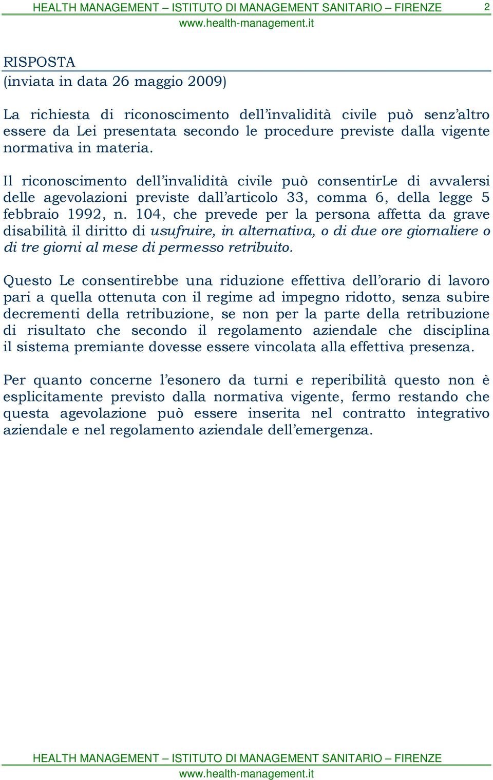 104, che prevede per la persona affetta da grave disabilità il diritto di usufruire, in alternativa, o di due ore giornaliere o di tre giorni al mese di permesso retribuito.