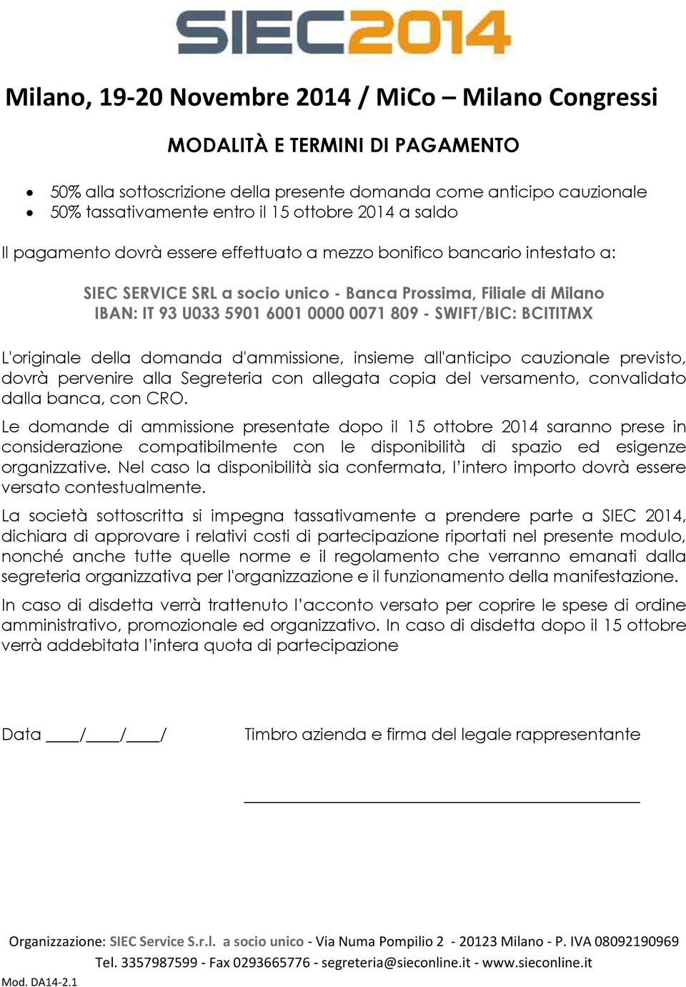 d'ammissione, insieme all'anticipo cauzionale previsto, dovrà pervenire alla Segreteria con allegata copia del versamento, convalidato dalla banca, con CRO.