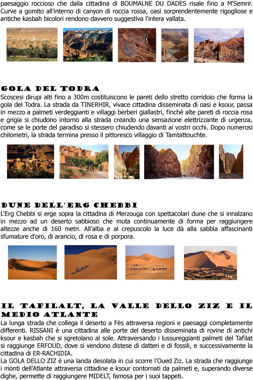 GOLA DEL TODRA Scoscesi dirupi alti fino a 300m costituiscono le pareti dello stretto corridoio che forma la gola del Todra.