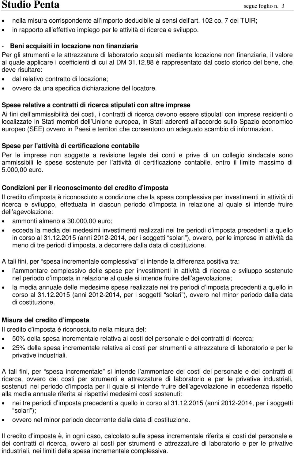 31.12.88 è rappresentato dal costo storico del bene, che deve risultare: dal relativo contratto di locazione; ovvero da una specifica dichiarazione del locatore.