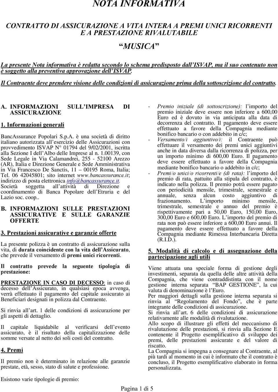 INFORMAZIONI SULL IMPRESA DI ASSICURAZIONE 1. Informazioni generali BancAssurance Popolari S.p.A. è una società di diritto italiano autorizzata all esercizio delle Assicurazioni con provvedimento ISVAP N 01794 del 9/02/2001, iscritta alla Sezione I dell Albo delle Imprese al n.