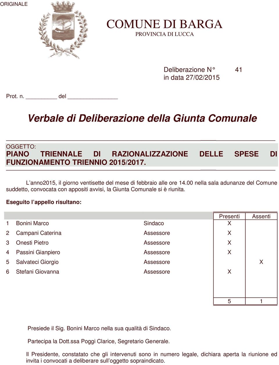 L anno2015, il giorno ventisette del mese di febbraio alle ore 14.00 nella sala adunanze del Comune suddetto, convocata con appositi avvisi, la Giunta Comunale si è riunita.