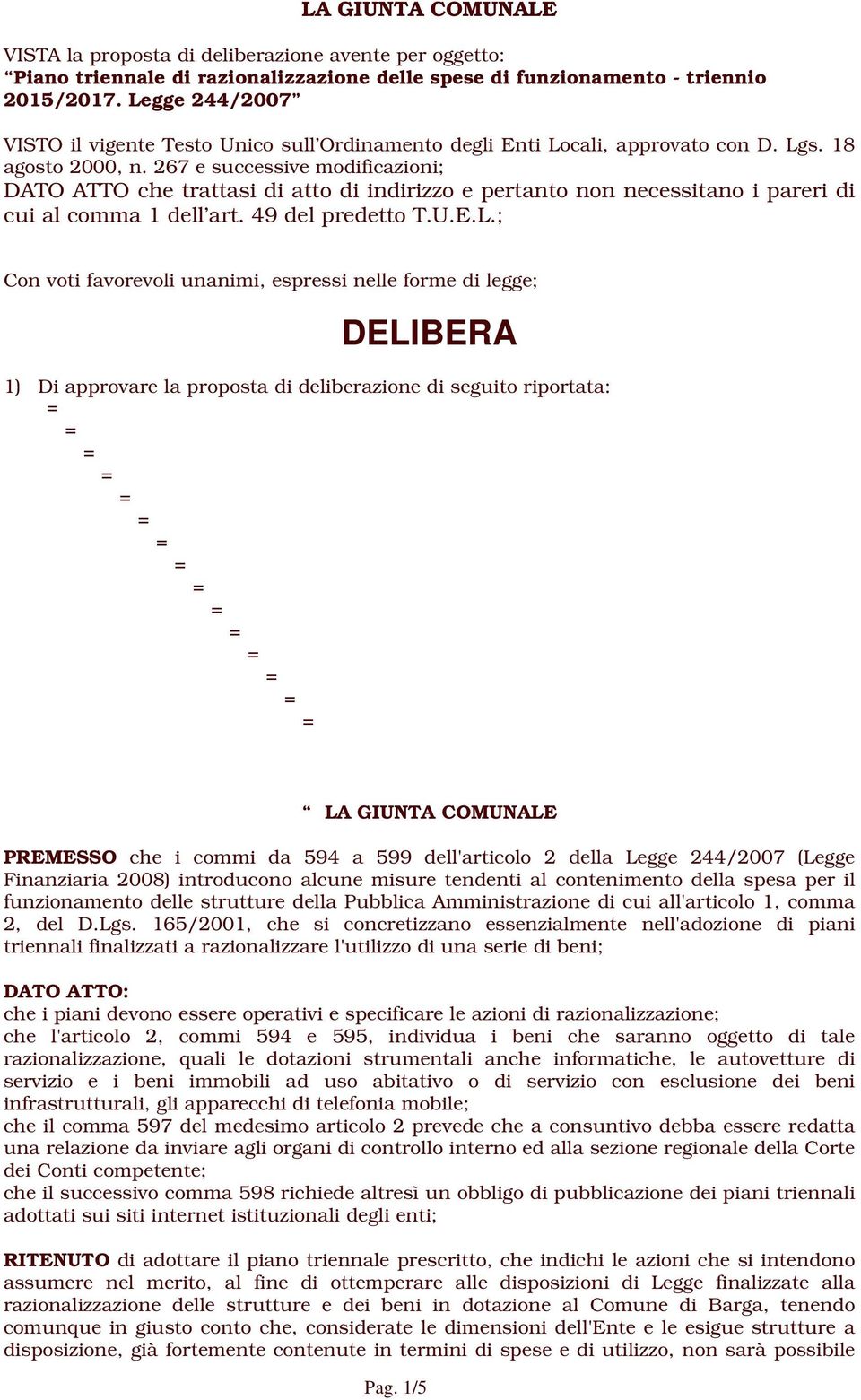 267 e successive modificazioni; DATO ATTO che trattasi di atto di indirizzo e pertanto non necessitano i pareri di cui al comma 1 dell art. 49 del predetto T.U.E.L.