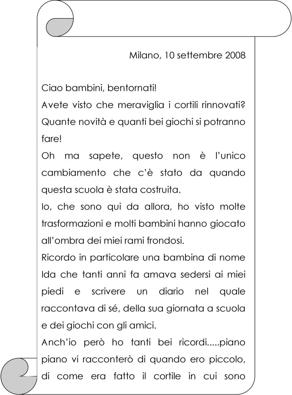 Io, che sono qui da allora, ho visto molte trasformazioni e molti bambini hanno giocato all ombra dei miei rami frondosi.