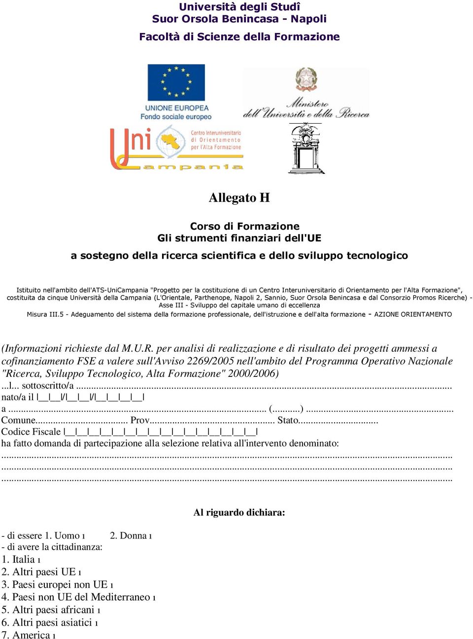 Università della Campania (L'Orientale, Parthenope, Napoli 2, Sannio, Suor Orsola Benincasa e dal Consorzio Promos Ricerche) - Asse III - Sviluppo del capitale umano di eccellenza Misura III.