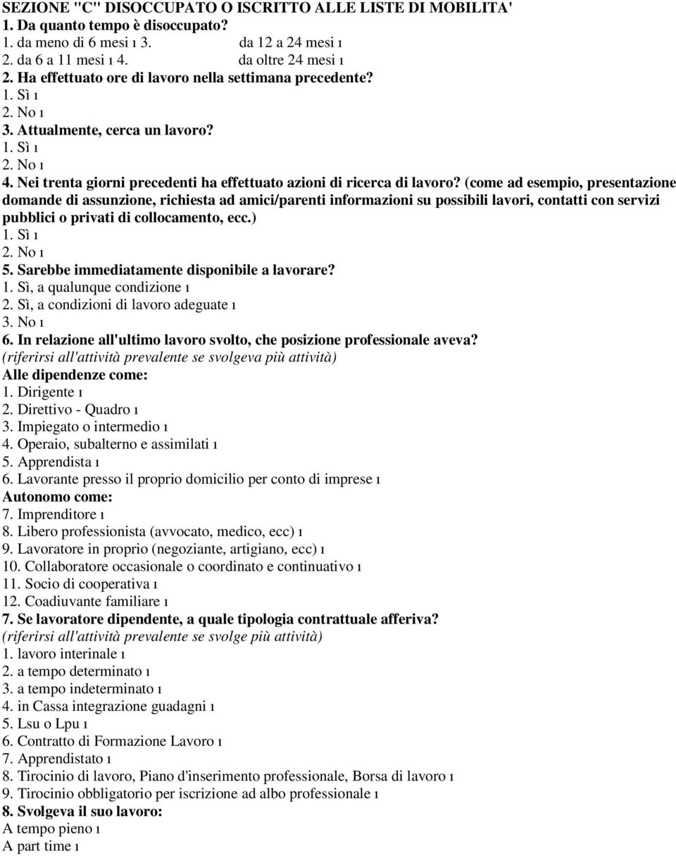 (come ad esempio, presentazione domande di assunzione, richiesta ad amici/parenti informazioni su possibili lavori, contatti con servizi pubblici o privati di collocamento, ecc.) 5.