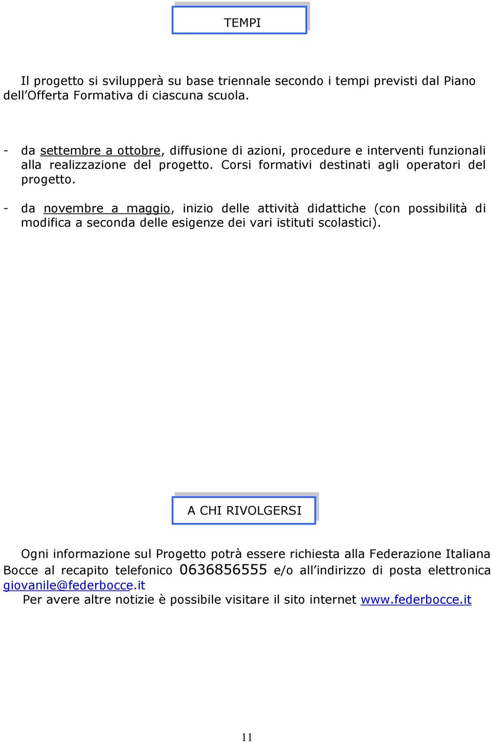 - da novembre a maggio, inizio delle attività didattiche (con possibilità di modifica a seconda delle esigenze dei vari istituti scolastici).