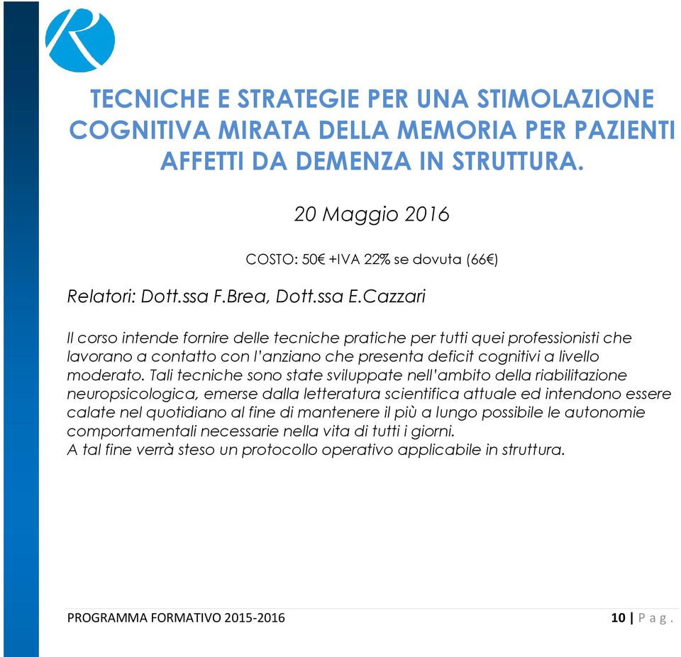 Tali tecniche sono state sviluppate nell ambito della riabilitazione neuropsicologica, emerse dalla letteratura scientifica attuale ed intendono essere calate nel quotidiano al fine di mantenere