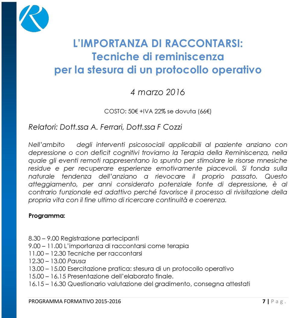 rappresentano lo spunto per stimolare le risorse mnesiche residue e per recuperare esperienze emotivamente piacevoli. Si fonda sulla naturale tendenza dell anziano a rievocare il proprio passato.