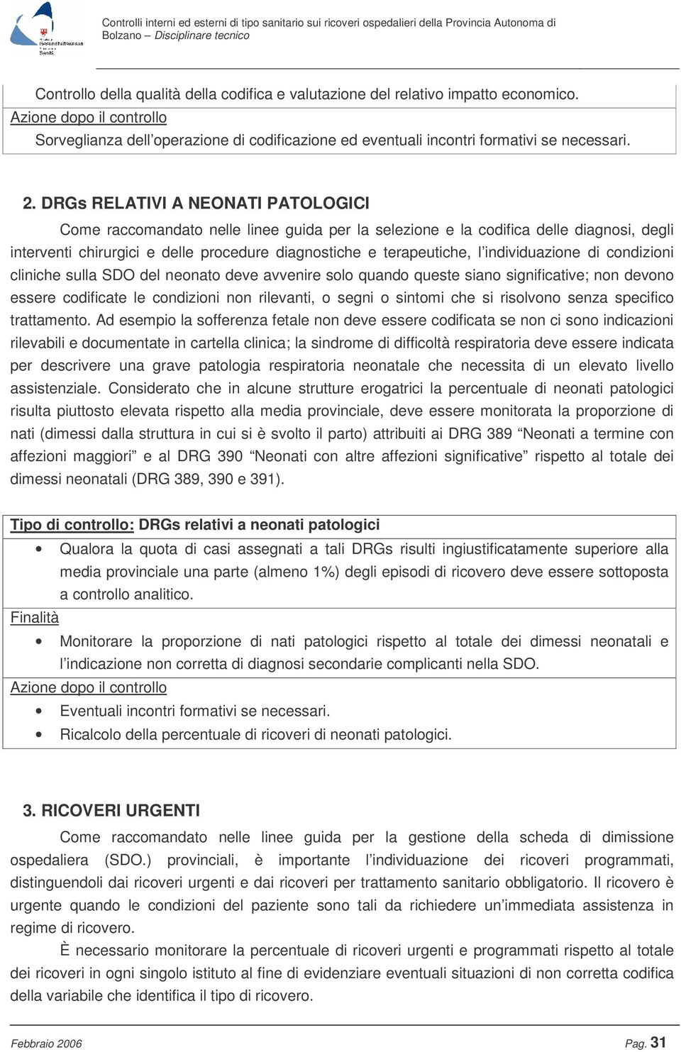 DRGs RELATIVI A NEONATI PATOLOGICI Come raccomandato nelle linee guida per la selezione e la codifica delle diagnosi, degli interventi chirurgici e delle procedure diagnostiche e terapeutiche, l