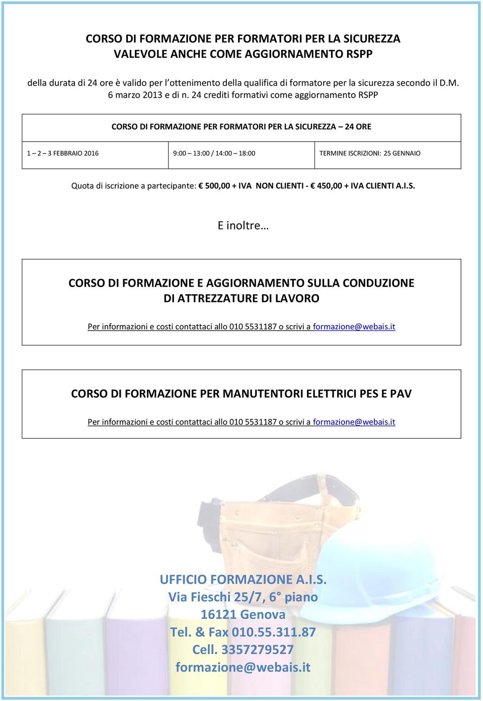 24 crediti formativi come aggiornamento RSPP CORSO DI FORMAZIONE PER FORMATORI PER LA SICUREZZA 24 ORE 1 2 3 FEBBRAIO 2016 9:00 13:00 / TERMINE ISCRIZIONI: 25 GENNAIO Quota di iscrizione a