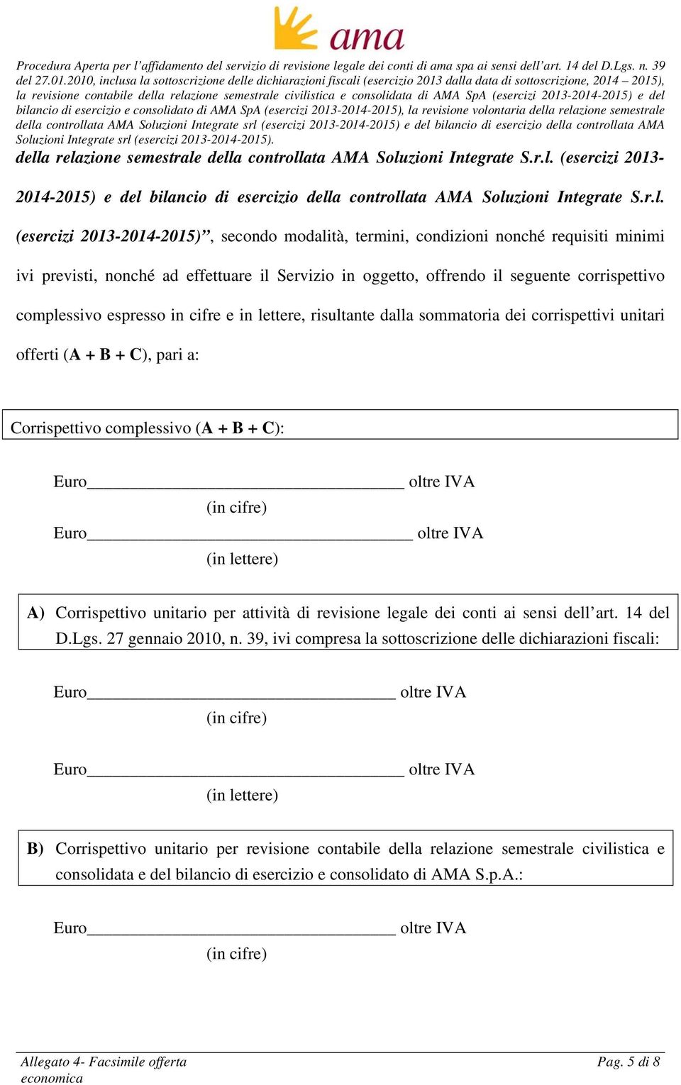 cifre e in lettere, risultante dalla sommatoria dei corrispettivi unitari offerti (A + B + C), pari a: Corrispettivo complessivo (A + B + C): Euro oltre IVA (in cifre) Euro oltre IVA (in lettere) A)