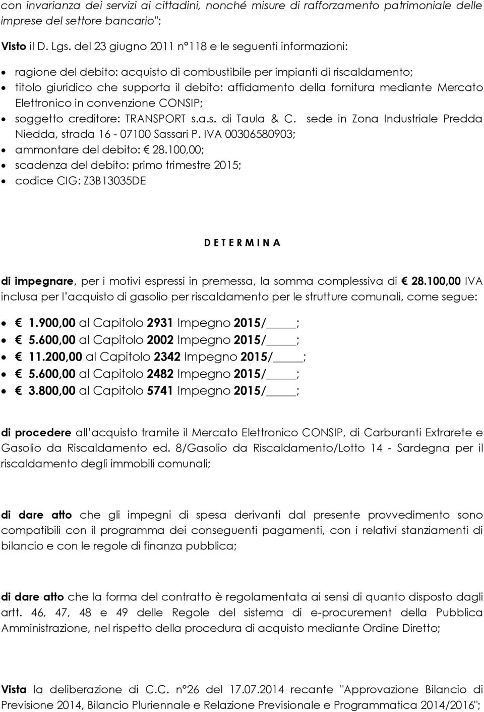 mediante Mercato Elettronico in convenzione CONSIP; soggetto creditore: TRANSPORT s.a.s. di Taula & C. sede in Zona Industriale Predda Niedda, strada 16-07100 Sassari P.