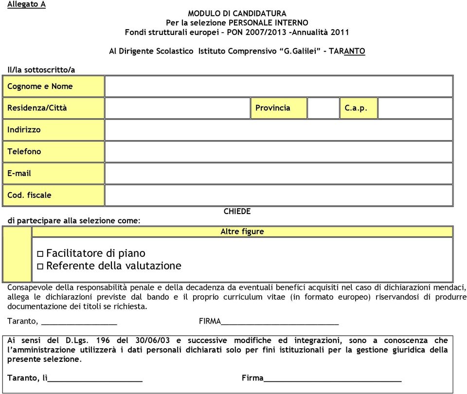 fiscale di partecipare alla selezione come: CHIEDE Altre figure Facilitatore di piano Referente della valutazione Consapevole della responsabilità penale e della decadenza da eventuali benefici