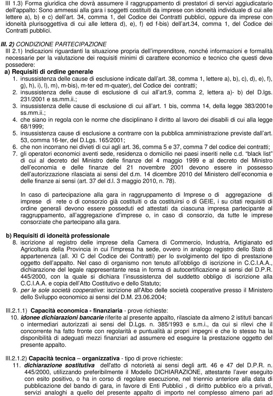 alle lettere a), b) e c) dell art. 34, comma 1, del Codice dei Contratti pubblici, oppure da imprese con idoneità plurisoggettiva di cui alle lettera d), e), f) ed f-bis) dell art.