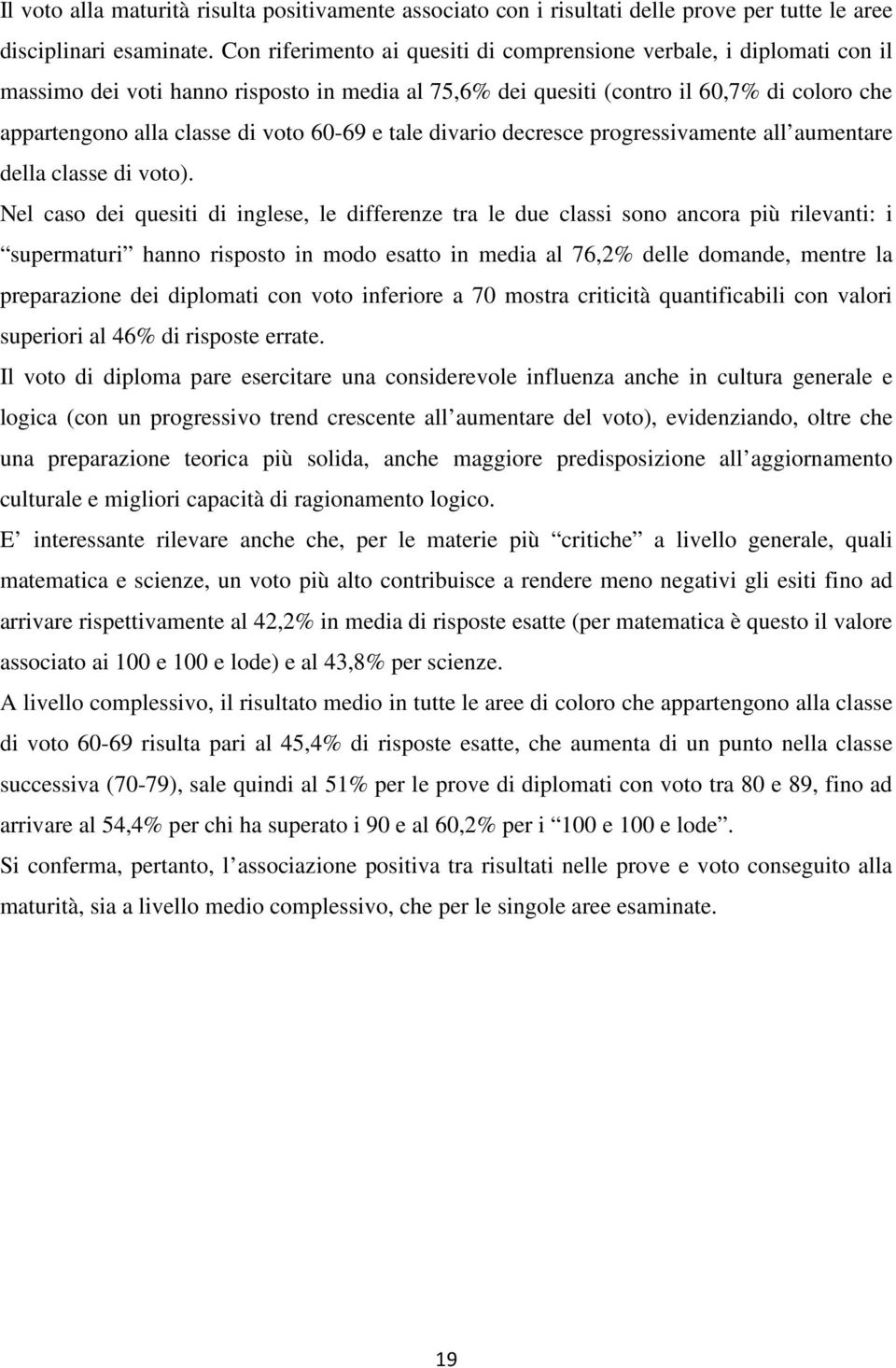 60-69 e tale divario decresce progressivamente all aumentare della classe di voto).