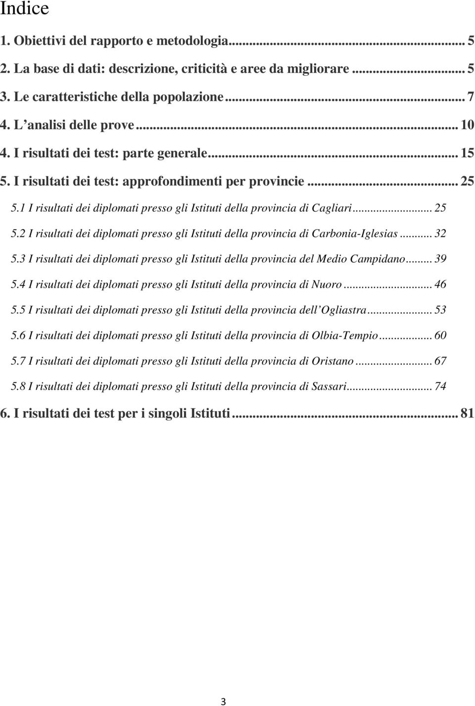 .. 32 5.3 I risultati dei diplomati presso gli Istituti della provincia del Medio Campidano... 39 5.4 I risultati dei diplomati presso gli Istituti della provincia di Nuoro... 46 5.