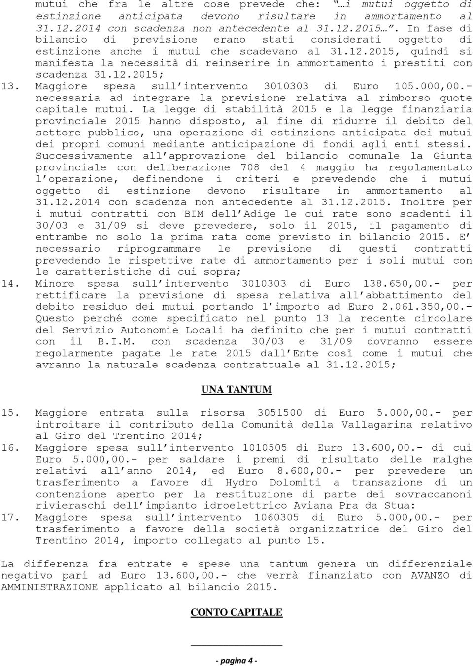 2015, quindi si manifesta la necessità di reinserire in ammortamento i prestiti con scadenza 31.12.2015; 13. Maggiore spesa sull intervento 3010303 di Euro 105.000,00.