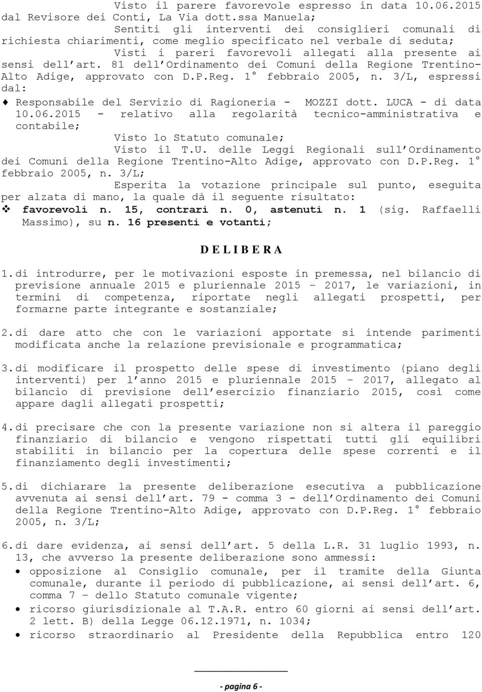 art. 81 dell Ordinamento dei Comuni della Regione Trentino- Alto Adige, approvato con D.P.Reg. 1 febbraio 2005, n. 3/L, espressi dal: Responsabile del Servizio di Ragioneria - MOZZI dott.