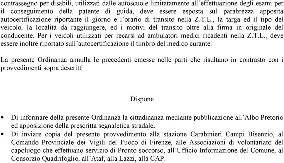 , la targa ed il tipo del veicolo, la località da raggiungere, ed i motivi del transito oltre alla firma in originale del conducente.