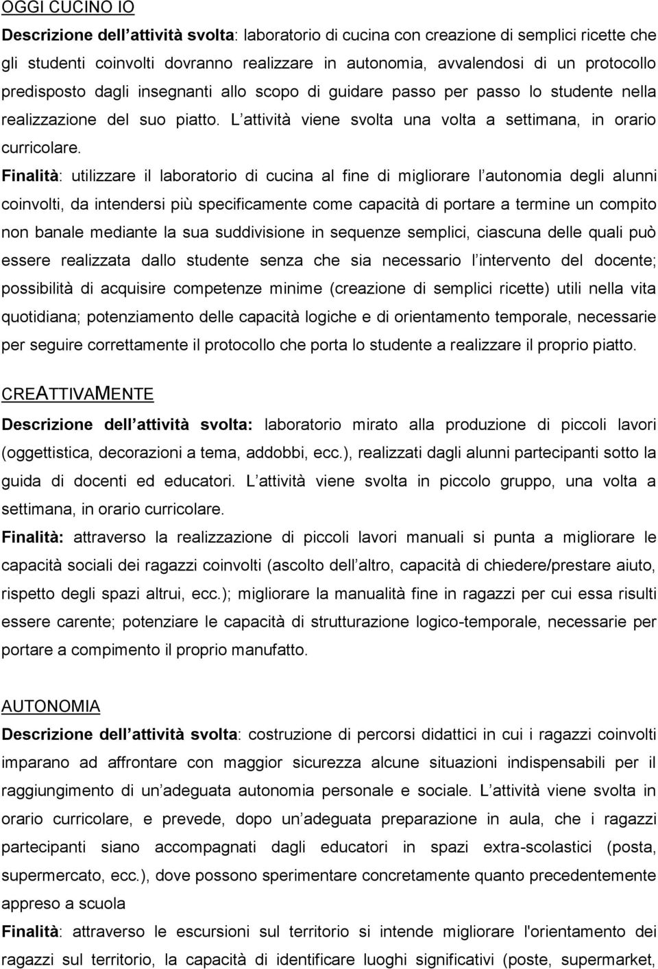 Finalità: utilizzare il laboratorio di cucina al fine di migliorare l autonomia degli alunni coinvolti, da intendersi più specificamente come capacità di portare a termine un compito non banale