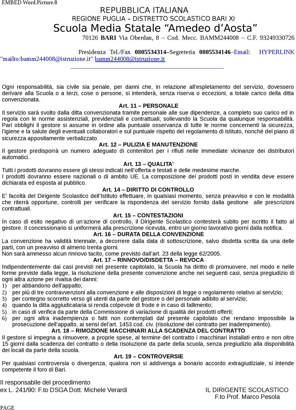 11 PERSONALE Il servizio sarà svolto dalla ditta convenzionata tramite personale alle sue dipendenze, a completo suo carico ed in regola con le norme assistenziali, previdenziali e contrattuali,