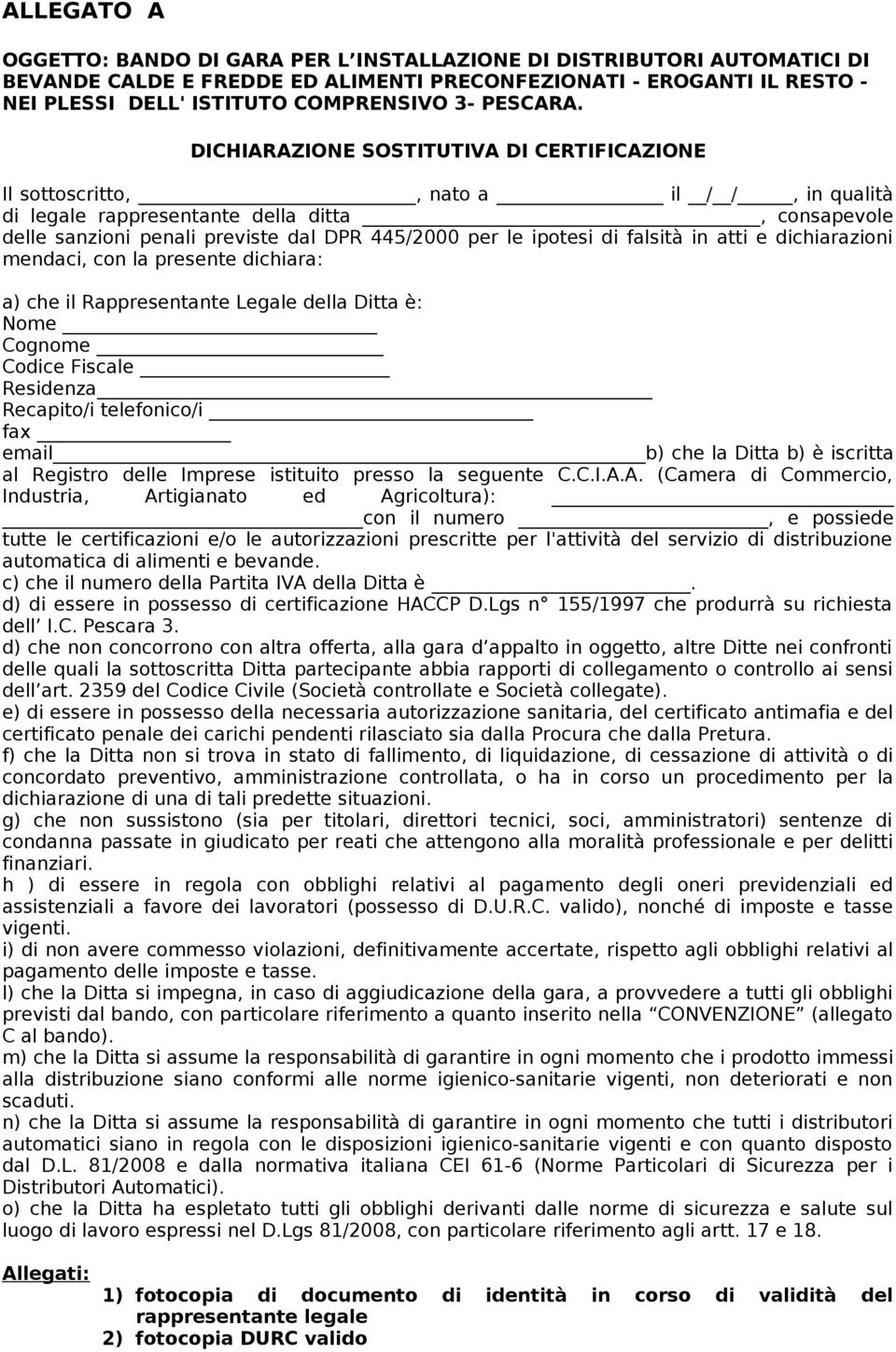 DICHIARAZIONE SOSTITUTIVA DI CERTIFICAZIONE Il sottoscritto,, nato a il / /, in qualità di legale rappresentante della ditta, consapevole delle sanzioni penali previste dal DPR 445/2000 per le