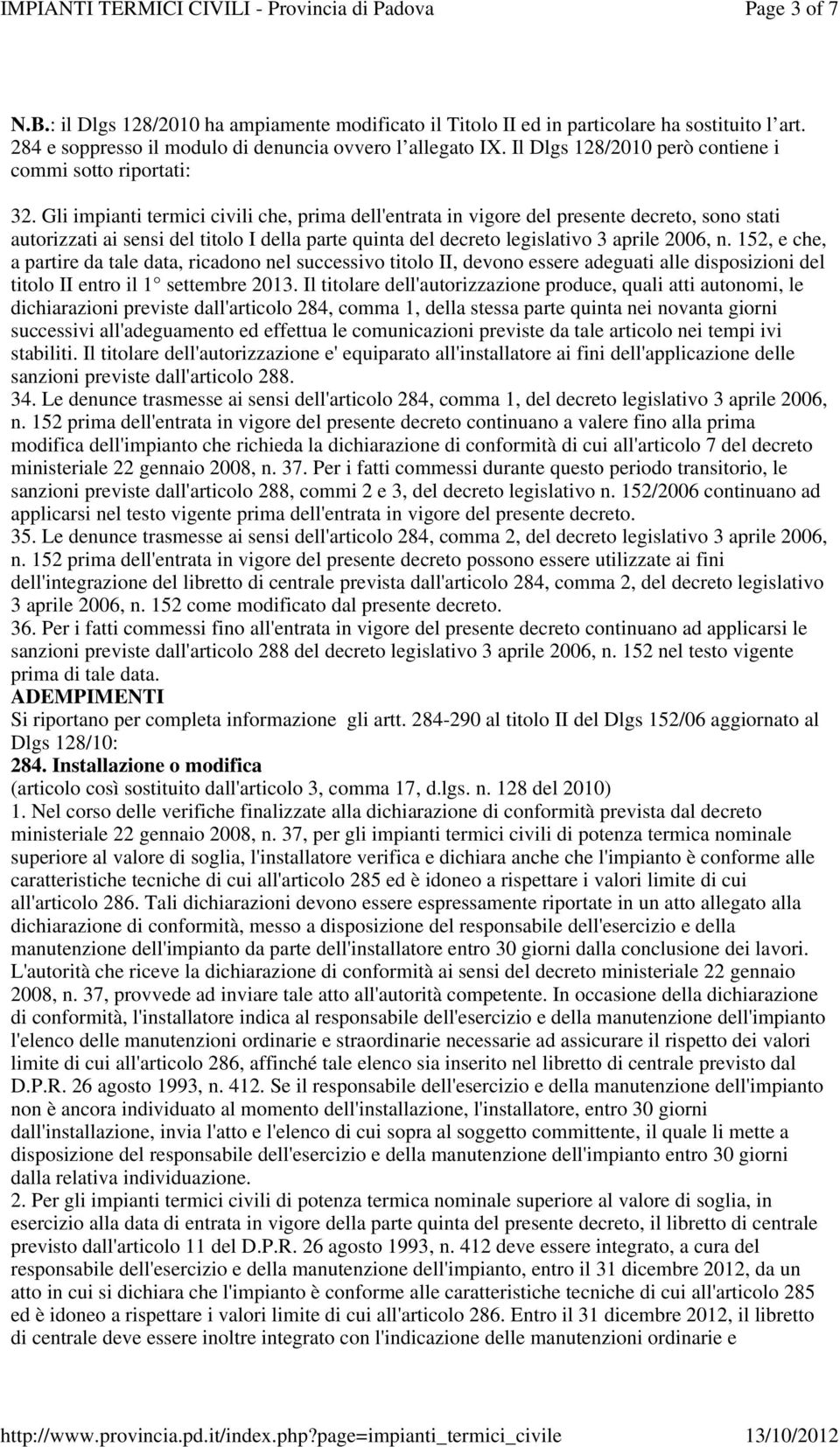 Gli impianti termici civili che, prima dell'entrata in vigore del presente decreto, sono stati autorizzati ai sensi del titolo I della parte quinta del decreto legislativo 3 aprile 2006, n.