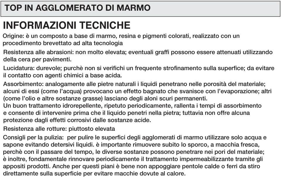 Lucidatura: durevole; purchè non si verifichi un frequente strofinamento sulla superfice; da evitare il contatto con agenti chimici a base acida.