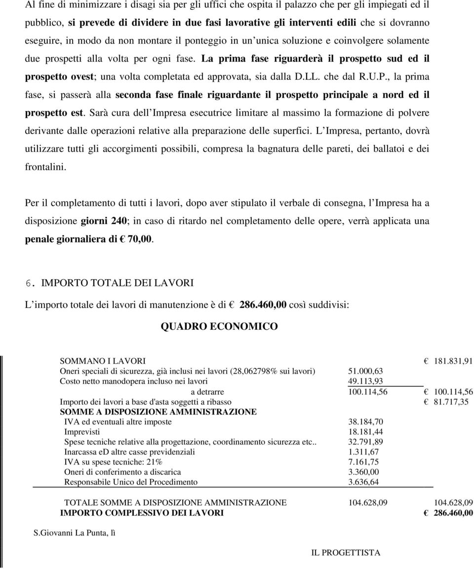 La prima fase riguarderà il prospetto sud ed il prospetto ovest; una volta completata ed approvata, sia dalla D.LL. che dal R.U.P.