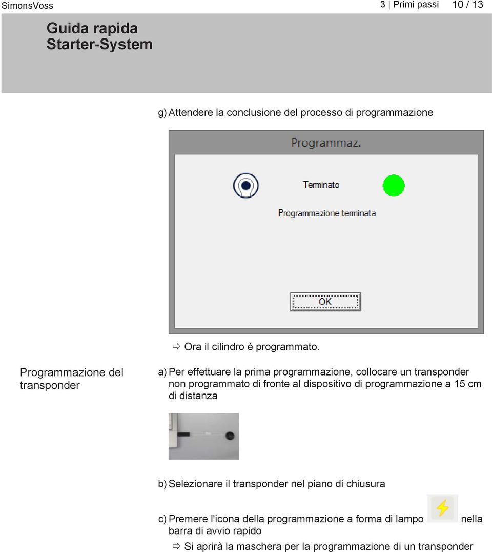 fronte al dispositivo di programmazione a 15 cm di distanza b) Selezionare il transponder nel piano di chiusura c)