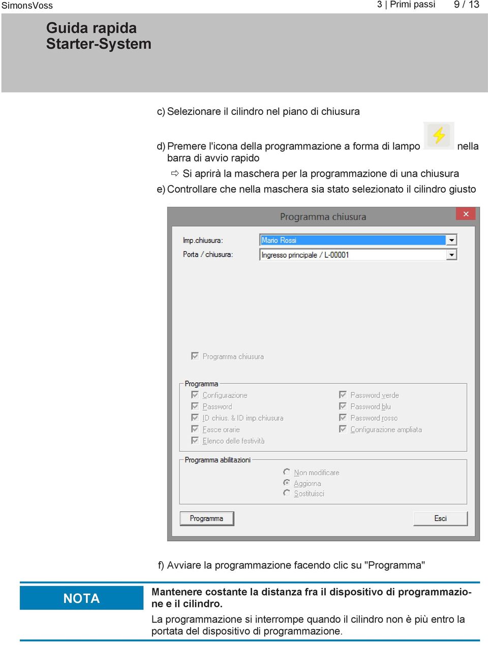 cilindro giusto f) Avviare la programmazione facendo clic su "Programma" NOTA Mantenere costante la distanza fra il dispositivo di