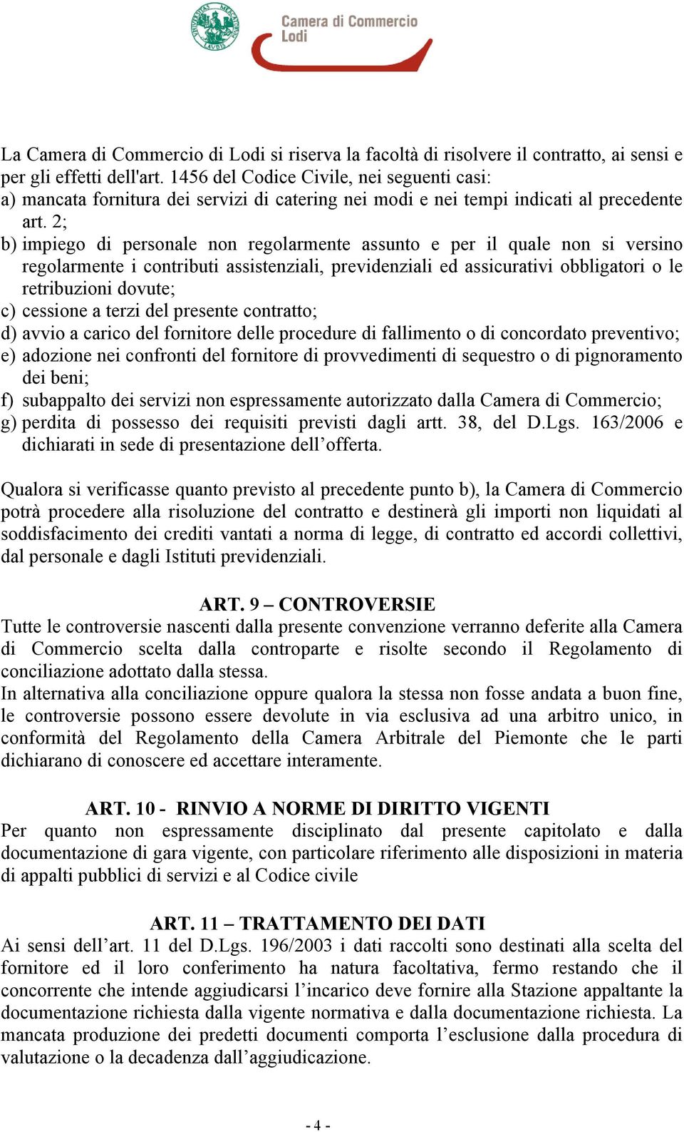 2; b) impiego di personale non regolarmente assunto e per il quale non si versino regolarmente i contributi assistenziali, previdenziali ed assicurativi obbligatori o le retribuzioni dovute; c)