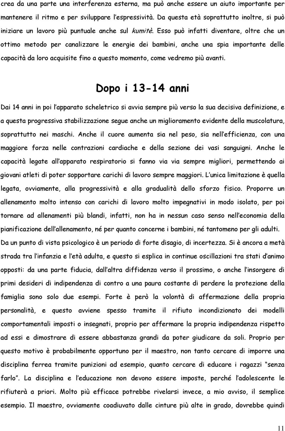 Esso può infatti diventare, oltre che un ottimo metodo per canalizzare le energie dei bambini, anche una spia importante delle capacità da loro acquisite fino a questo momento, come vedremo più