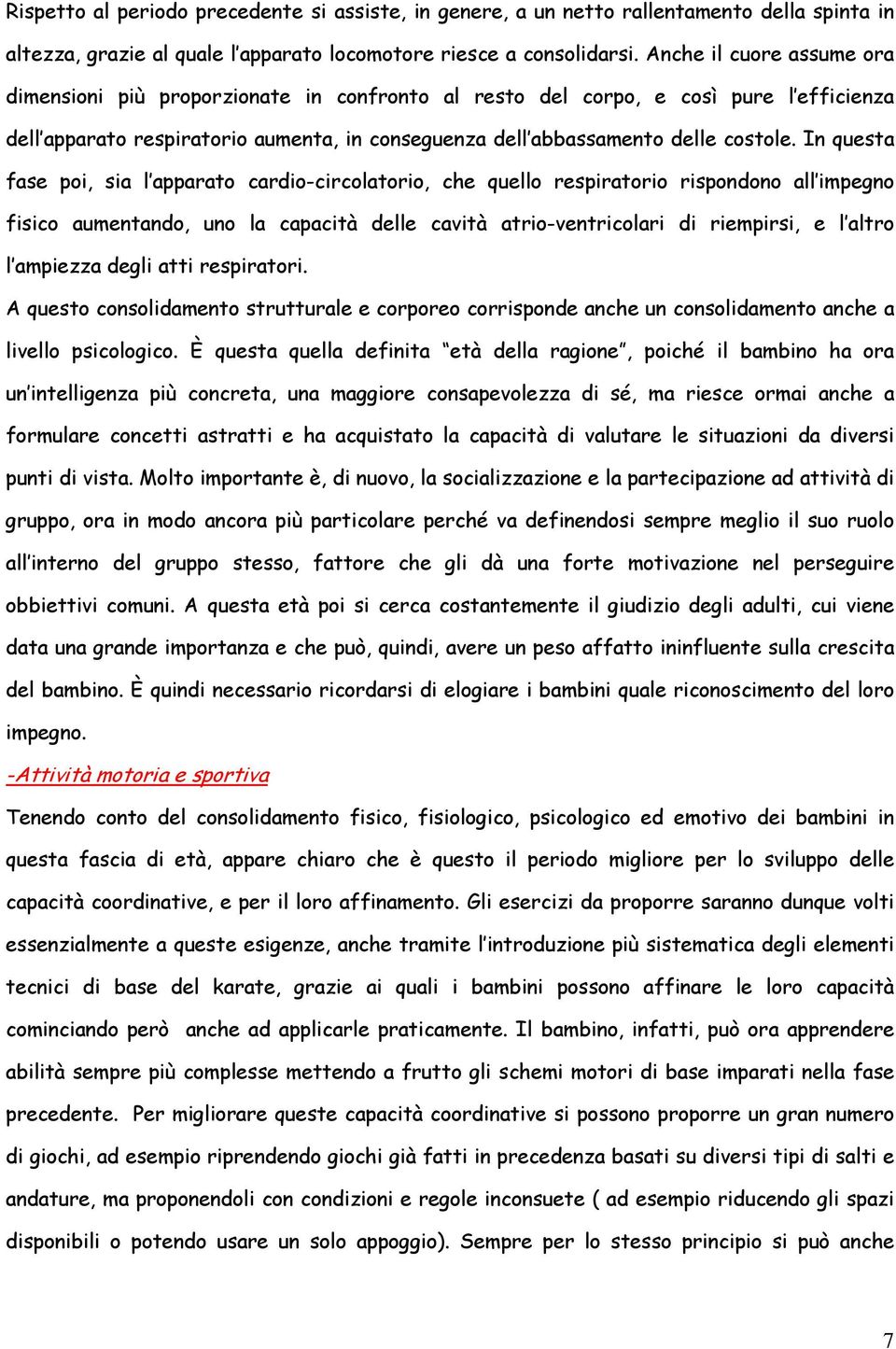 In questa fase poi, sia l apparato cardio-circolatorio, che quello respiratorio rispondono all impegno fisico aumentando, uno la capacità delle cavità atrio-ventricolari di riempirsi, e l altro l