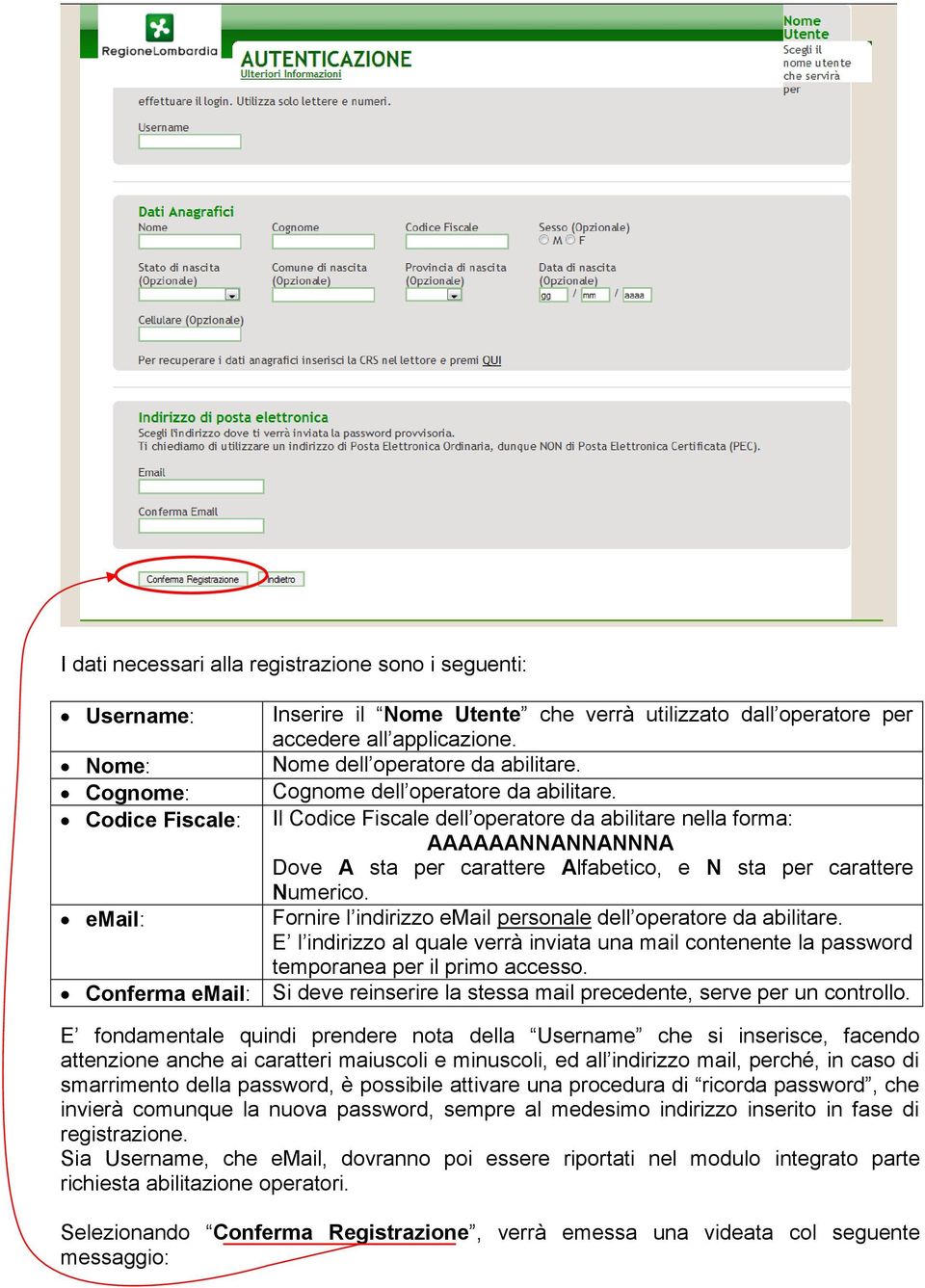 Codice Fiscale: Il Codice Fiscale dell operatore da abilitare nella forma: AAAAAANNANNANNNA Dove A sta per carattere Alfabetico, e N sta per carattere Numerico.