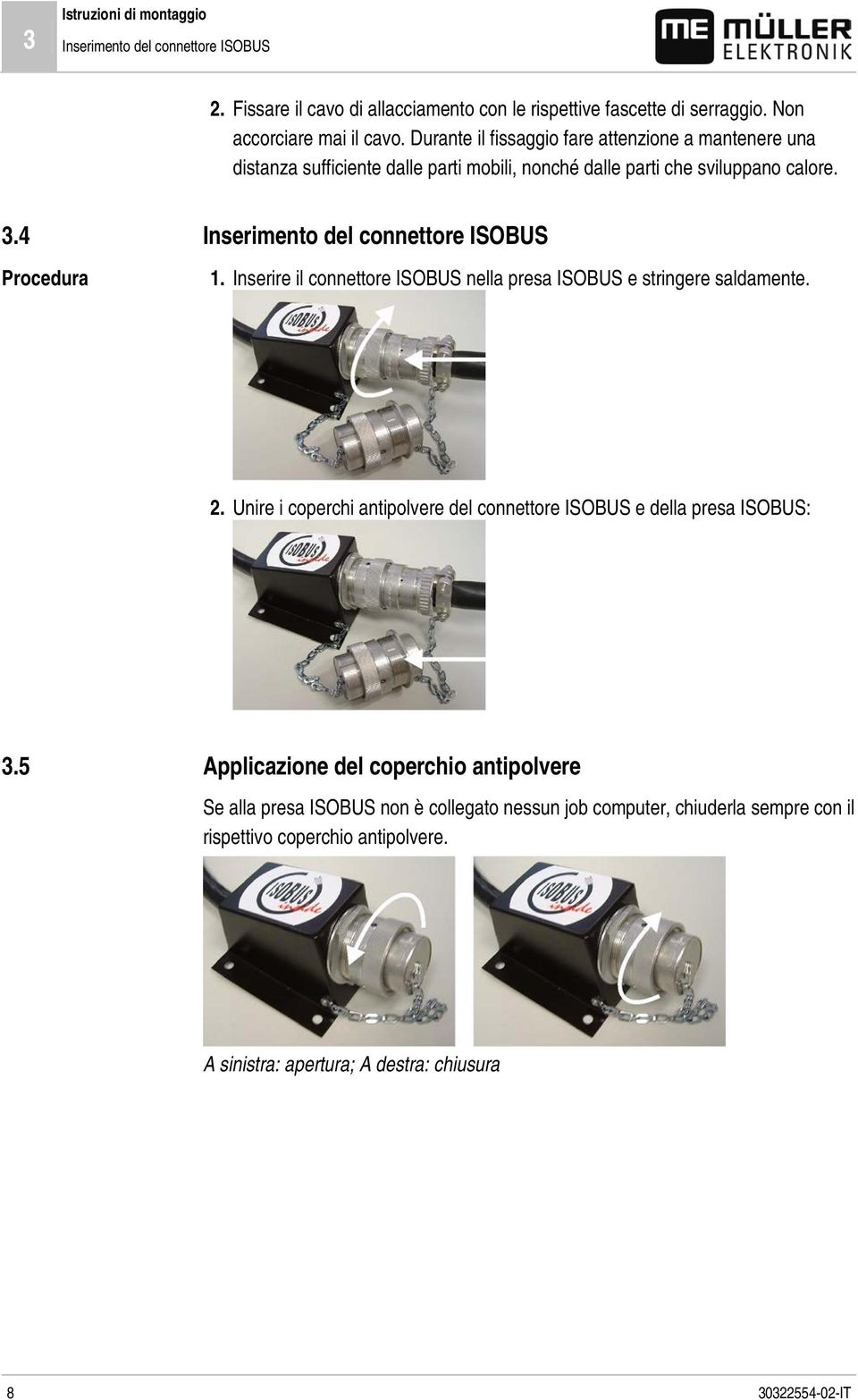 4 Procedura Inserimento del connettore ISOBUS 1. Inserire il connettore ISOBUS nella presa ISOBUS e stringere saldamente. 2.