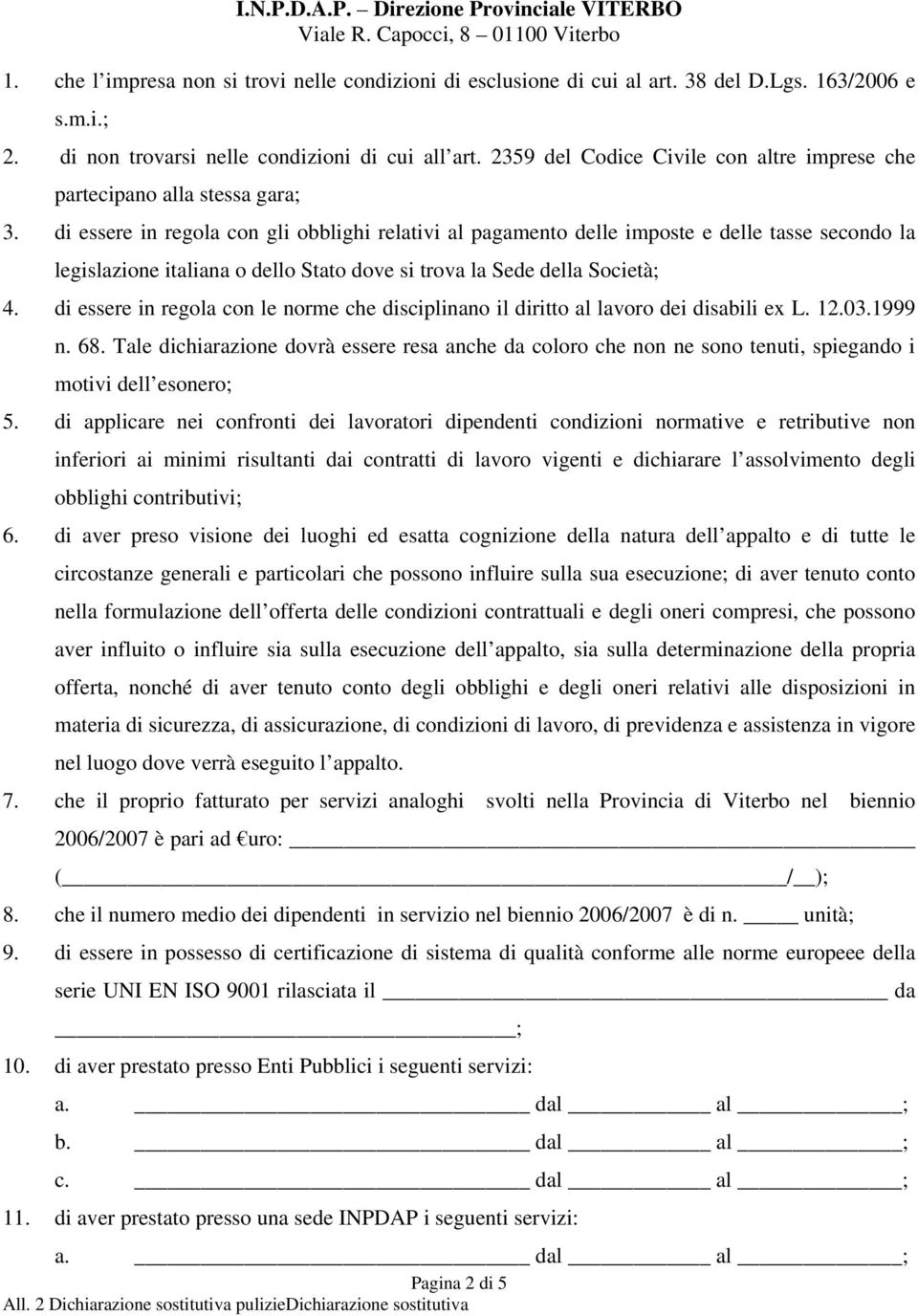 di essere in regola con gli obblighi relativi al pagamento delle imposte e delle tasse secondo la legislazione italiana o dello Stato dove si trova la Sede della Società; 4.