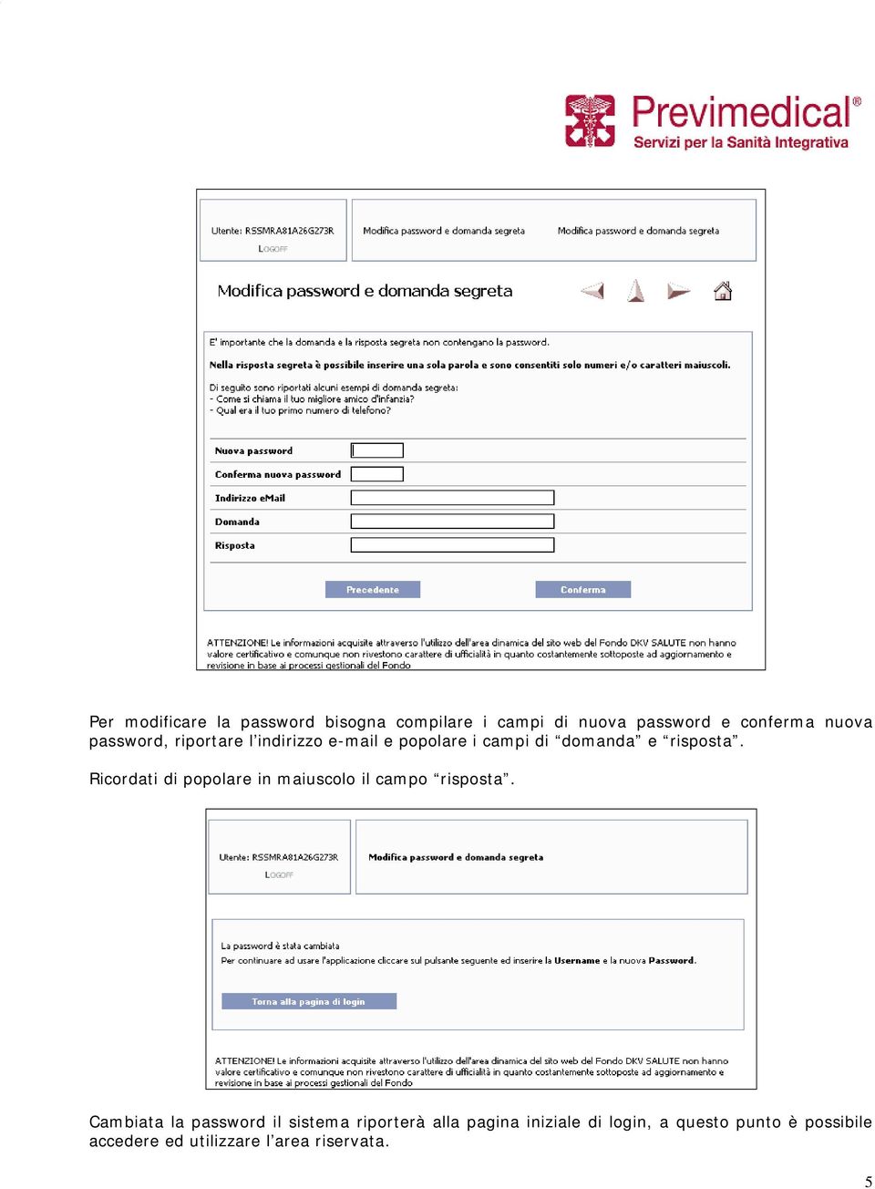 Ricordati di popolare in maiuscolo il campo risposta.