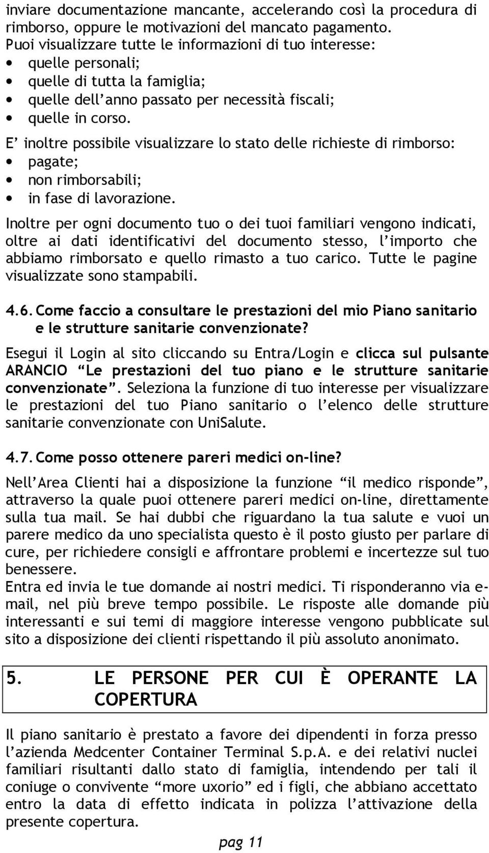 E inoltre possibile visualizzare lo stato delle richieste di rimborso: pagate; non rimborsabili; in fase di lavorazione.