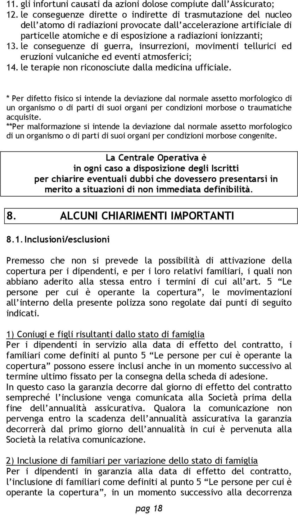 le conseguenze di guerra, insurrezioni, movimenti tellurici ed eruzioni vulcaniche ed eventi atmosferici; 14. le terapie non riconosciute dalla medicina ufficiale.