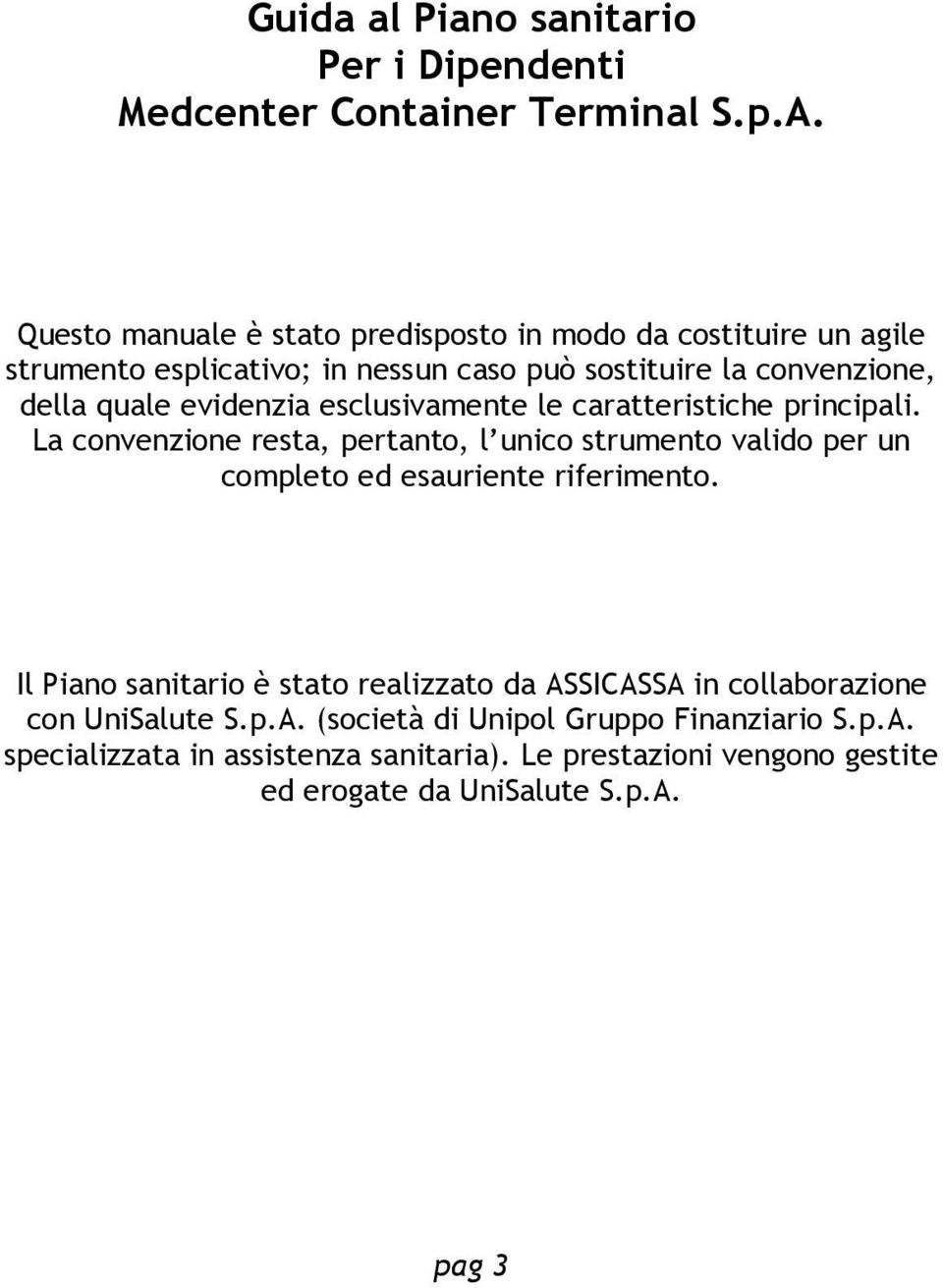 evidenzia esclusivamente le caratteristiche principali. La convenzione resta, pertanto, l unico strumento valido per un completo ed esauriente riferimento.