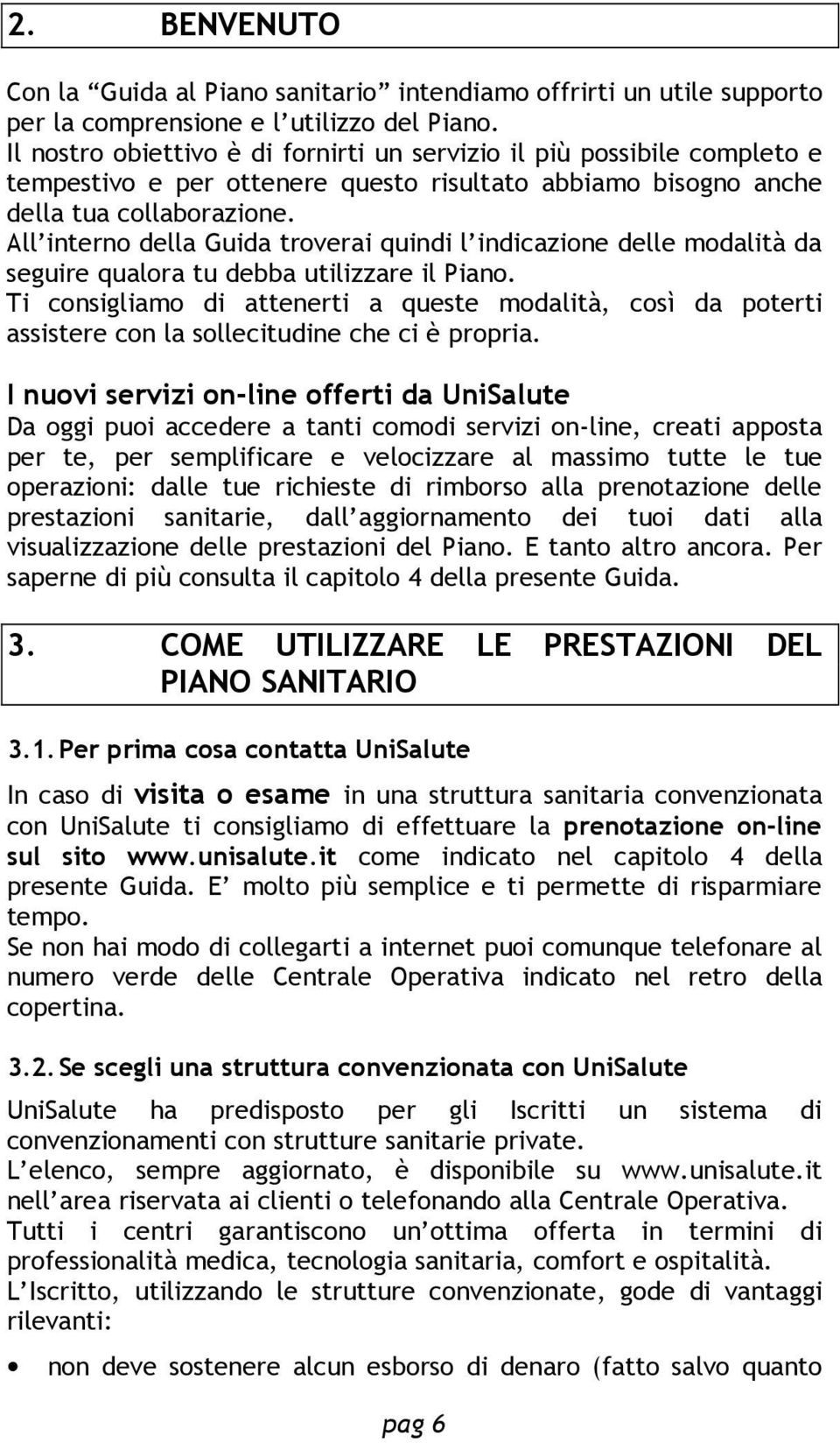 All interno della Guida troverai quindi l indicazione delle modalità da seguire qualora tu debba utilizzare il Piano.