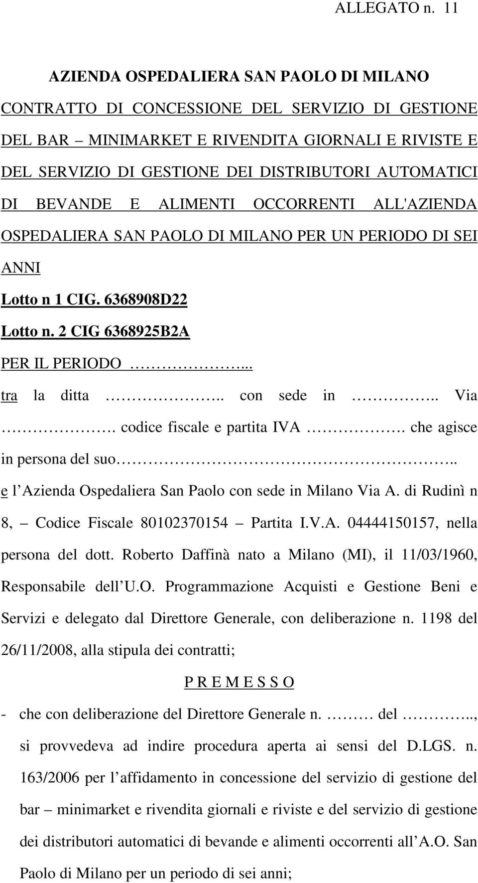 DI BEVANDE E ALIMENTI OCCORRENTI ALL'AZIENDA OSPEDALIERA SAN PAOLO DI MILANO PER UN PERIODO DI SEI ANNI Lotto n 1 CIG. 6368908D22 Lotto n. 2 CIG 6368925B2A PER IL PERIODO... tra la ditta.. con sede in.