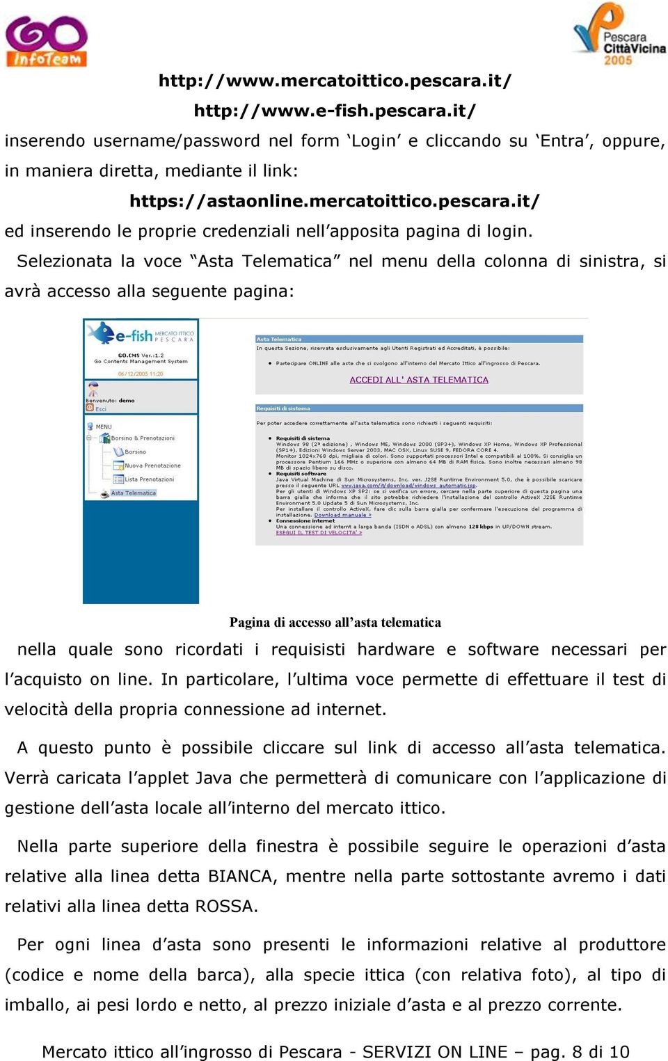 Selezionata la voce Asta Telematica nel menu della colonna di sinistra, si avrà accesso alla seguente pagina: Pagina di accesso all asta telematica nella quale sono ricordati i requisisti hardware e