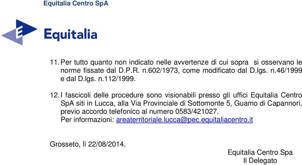 I fascicoli delle procedure sono visionabili presso gli uffici Equitalia Centro SpA siti in Lucca, alla Via Provinciale di